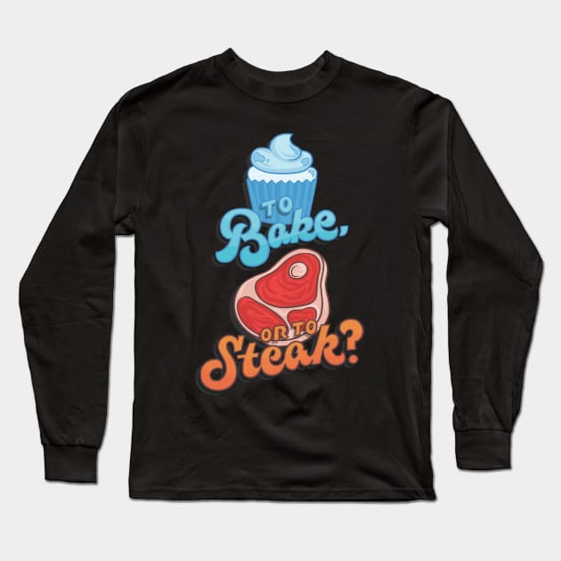 To Bake or to Steak? Long Sleeve T-Shirt by polliadesign